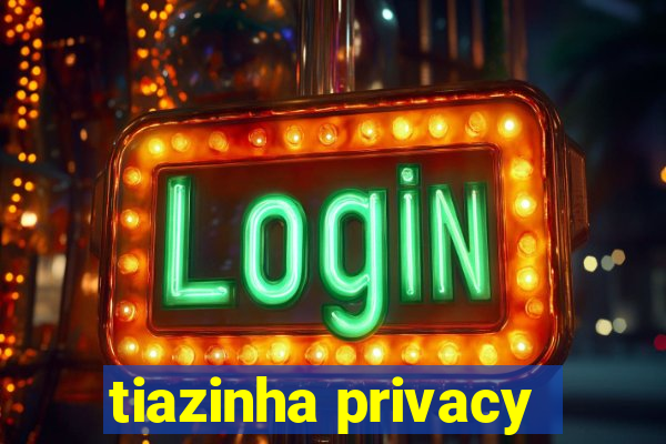 tiazinha privacy